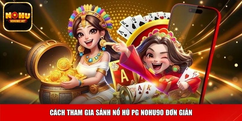 Cách tham gia sảnh nổ hũ PG Nohu90 đơn giản
