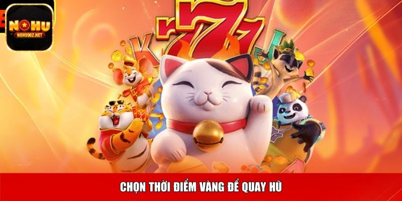 Chọn thời điểm vàng để quay hũ