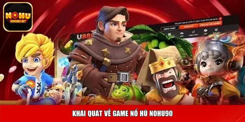 Khái quát về game nổ hũ Nohu90